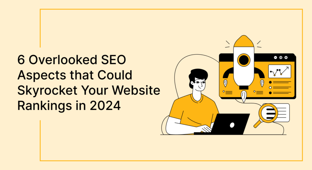 6 Overlooked SEO Aspects that Could Skyrocket Your Website Rankings in 2024