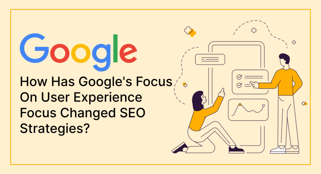 How Has Google's Focus On User Experience Focus Changed SEO Strategies?