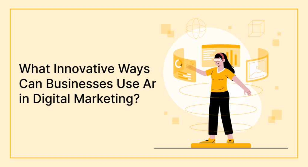 What Innovative Ways Can Businesses Use Ar in Digital Marketing?