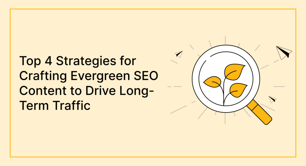 Top 4 Strategies for Crafting Evergreen SEO Content to Drive Long-Term Traffic