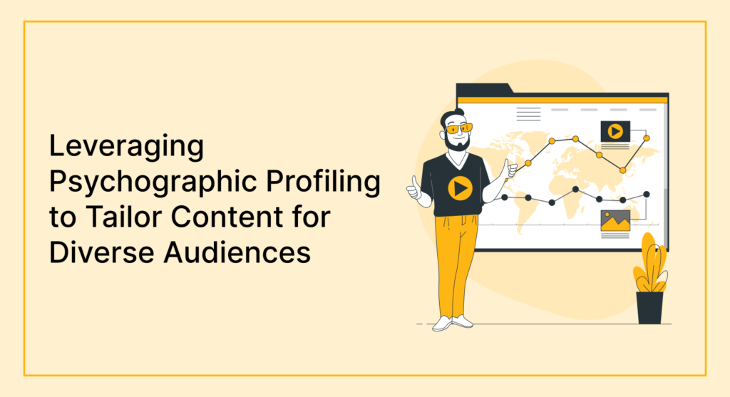 Leveraging Psychographic Profiling to Tailor Content for Diverse Audiences: Effective Strategies for Businesses